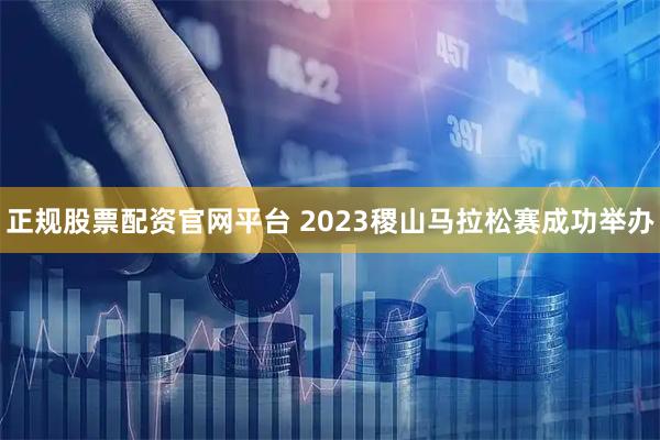 正规股票配资官网平台 2023稷山马拉松赛成功举办